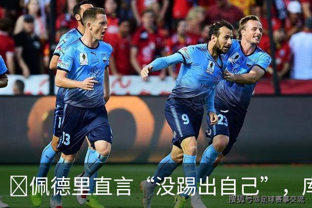 ​佩德里直言“没踢出自己”，库巴西要把失利变赛季拐点