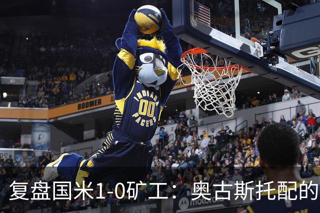 复盘国米1-0矿工：奥古斯托配的上一个首发资格，后防是要调整了