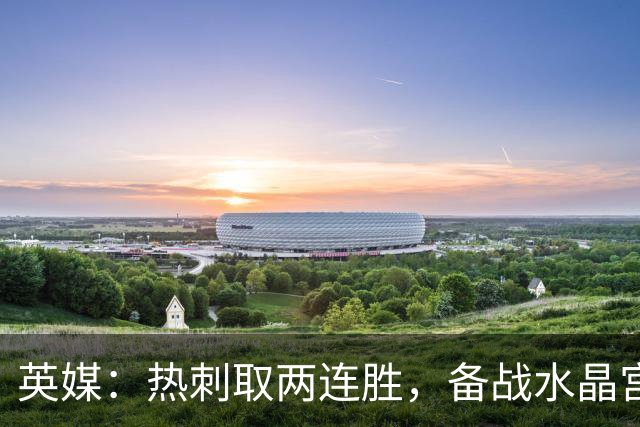 英媒：热刺取两连胜，备战水晶宫占先机