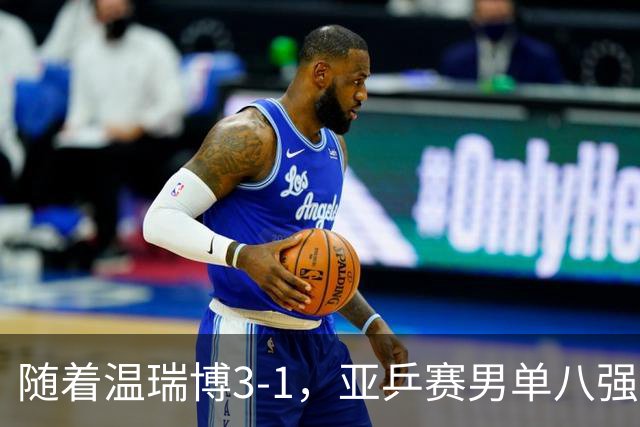 随着温瑞博3-1，亚乒赛男单八强全部诞生：3大国乒悍将在列