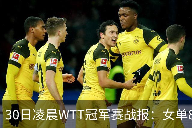 30日凌晨WTT冠军赛战报：女单8强决出2席！陈幸同3-1，王艺迪3-0